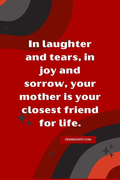 A Mother Is Your First Friend Quotes ()