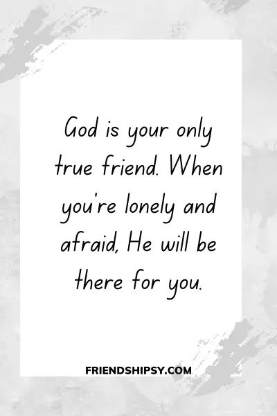 God Is Your Only True Friend Quotes