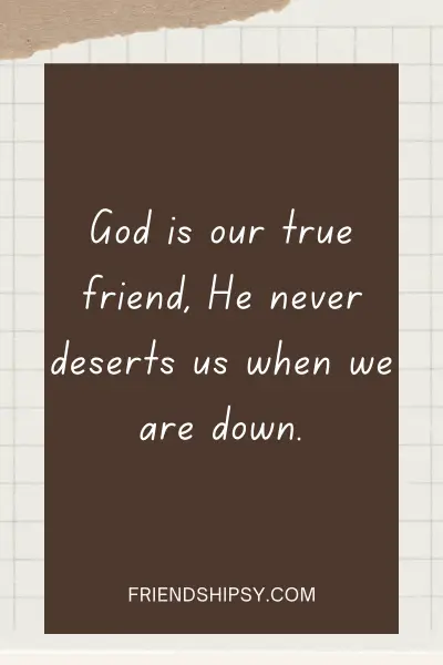 God Is Your Only True Friend Quotes ()