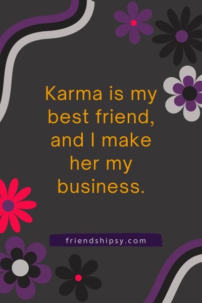 Karma Is My Best Friend Quotes ()