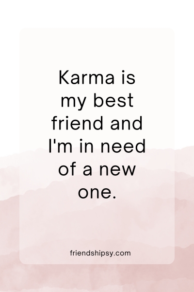 Karma Is My Best Friend Quotes ()