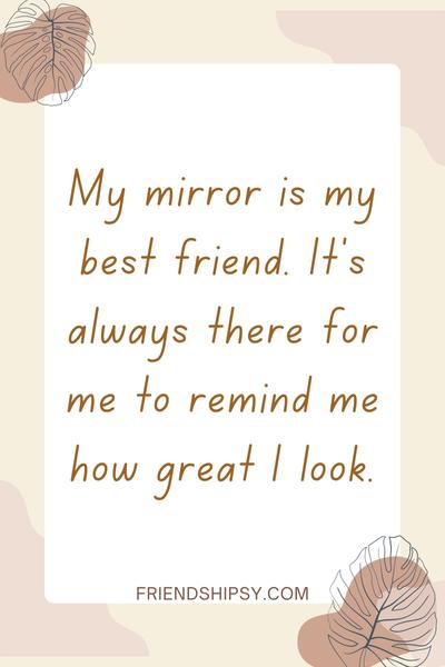 Mirror Is My Best Friend Quotes ()