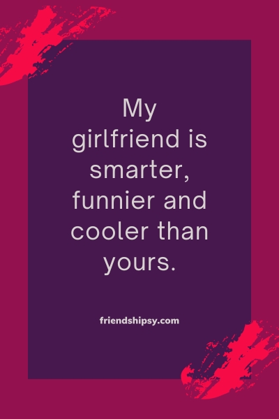 My Girlfriend Is Better Than Yours Quotes