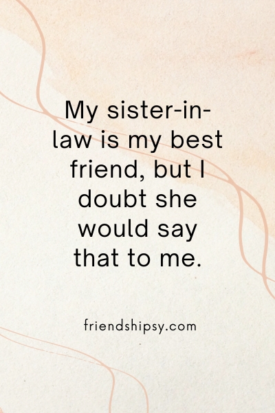 My Sister in Law Is My Best Friend Quotes () My Sister in Law Is My Best Friend Quotes ()
