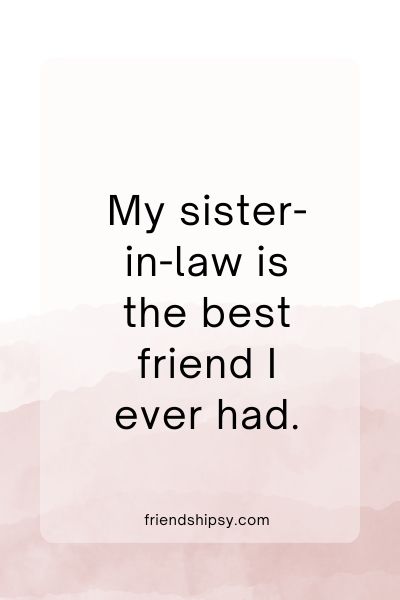 My Sister in Law Is My Best Friend Quotes () My Sister in Law Is My Best Friend Quotes ()