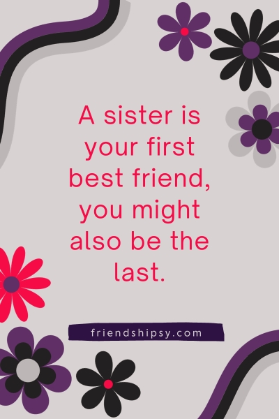 Sister Is Your First Best Friend Quotes ()