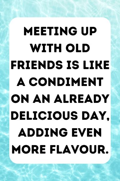 Meeting up With Old Friends Quotes ()