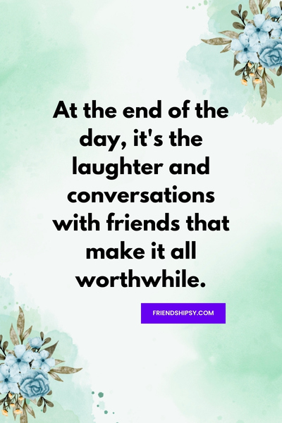 At the End of the Day Friendship Quotes () At the End of the Day Friendship Quotes ()