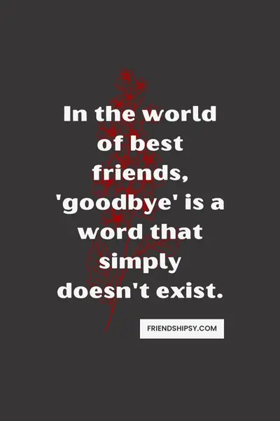 Best Friends Never Say Goodbye Quotes - Friendshipsy