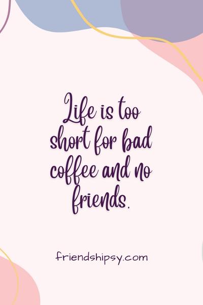 Coffee Time With Friends Quotes ()