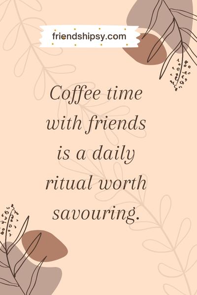 Coffee Time With Friends Quotes ()