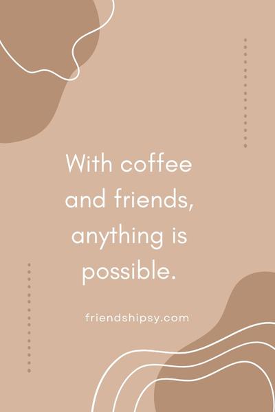 Coffee Time With Friends Quotes ()