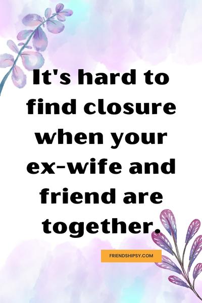 Ex Wife Dating My Friend Quotes ()
