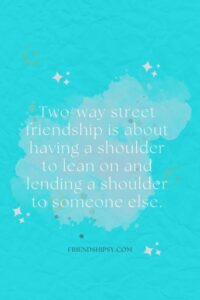 Friendship Is a Two Way Street Quotes ()