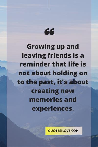 Growing Up and Leaving Friends Quotes ()