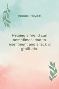 Helping a Friend Is Not Always Good Quotes () Helping a Friend Is Not Always Good Quotes ()