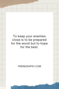 Keep Your Enemies Close Quotes ()