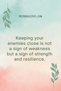 Keep Your Enemies Close Quotes ()