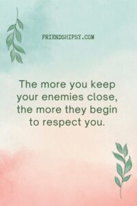 Keep Your Friends Close and Your Enemies Closer Quotes ()