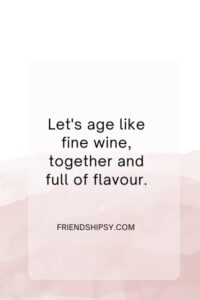 Let's Grow Old Together Friendship Quotes