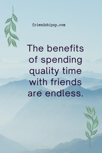 Spending Quality Time With Friends Quotes ()