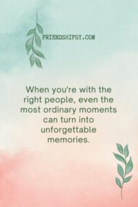 Unforgettable Memories With Friends Quotes ()