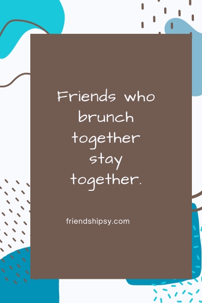 Brunch With Friends Quotes ()