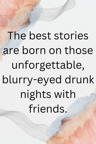 Drunk Nights With Friends Quotes () Drunk Nights With Friends Quotes ()