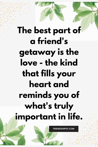 Friends' Getaway Quotes ()