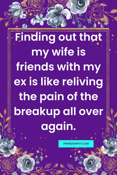 My Wife Is Friends With My Ex Quotes ()