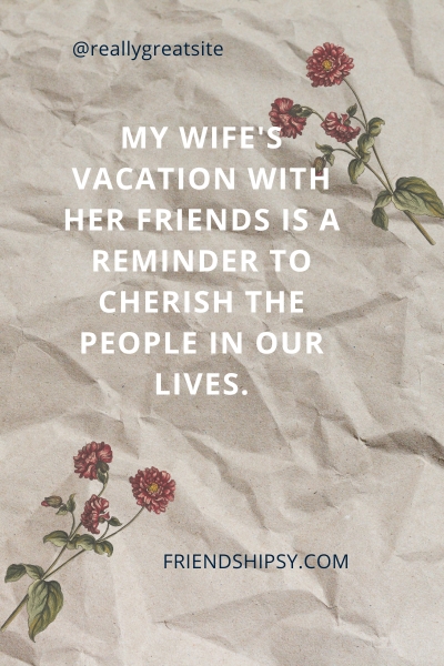 My Wife on Vacation With Friends Quotes ()