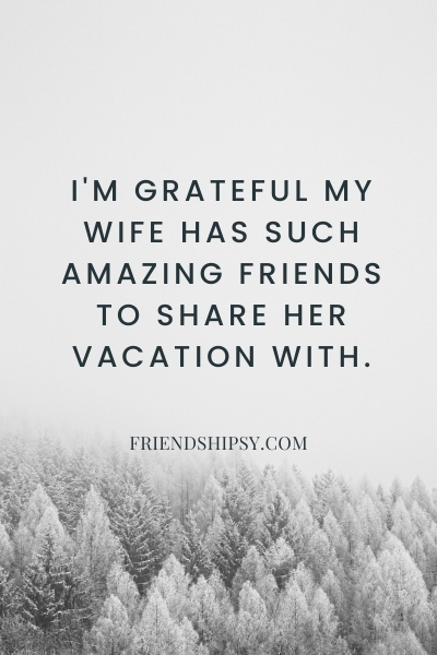 My Wife on Vacation With Friends Quotes ()