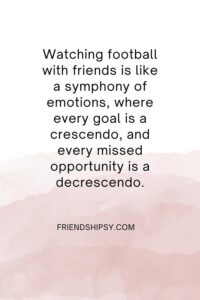 Select Watching Football With Friends Quotes Watching Football With Friends Quotes