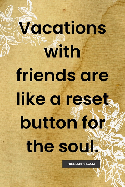 Vacation With Friends Quotes ()