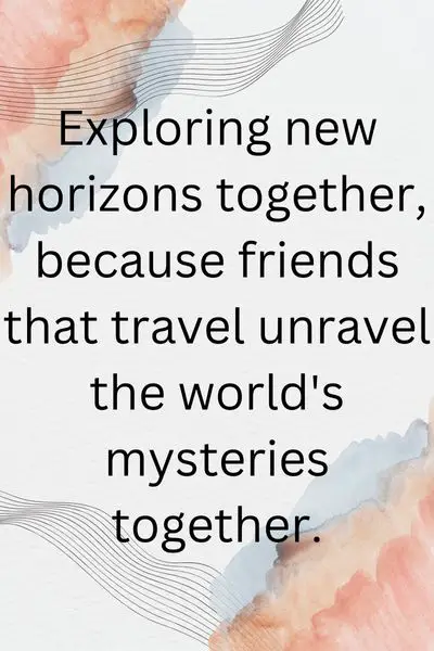 Friends That Travel Together Stay Together Quotes ()