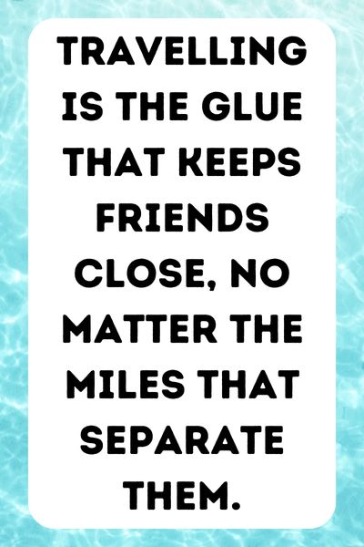 Friends That Travel Together Stay Together Quotes ()