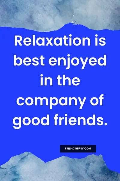 Relaxation With Friends Quotes ()