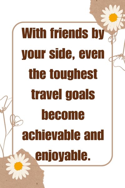 Travel Goals With Friends Quotes ()