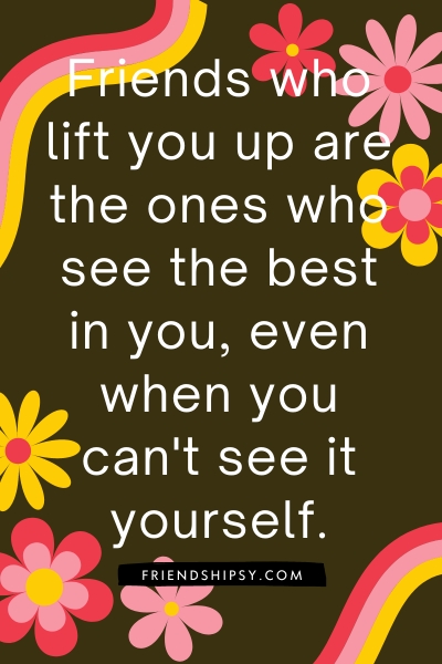Friends Lift You up Quotes ()