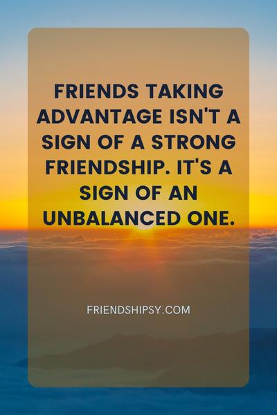 Friends Taking Advantage Quotes ()