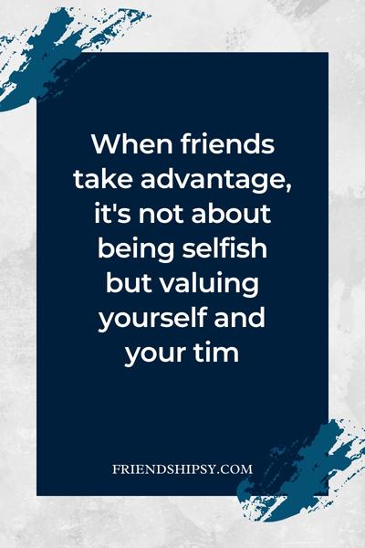 Friends Taking Advantage Quotes ()