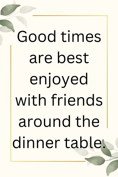 Good Time Dinner With Friends Quotes ()