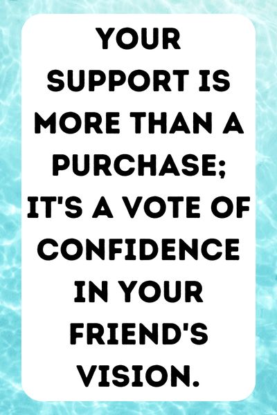 Support Your Friend's Business Quotes () Support Your Friend's Business Quotes ()