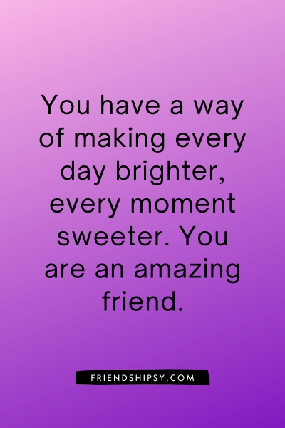 You Are an Amazing Friend Quotes ()
