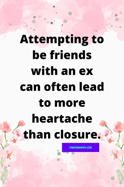 You Can't Be Friends With Your Ex Quotes ()