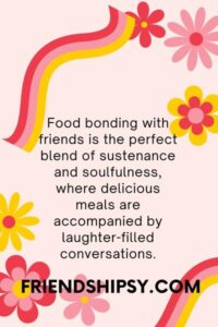 Food Bonding With Friends Quotes ()