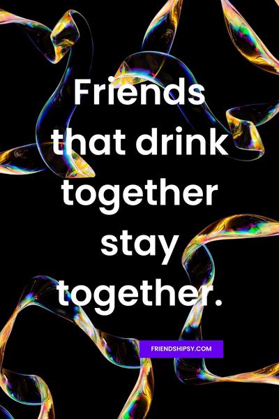 Friends That Drink Together Quotes ()