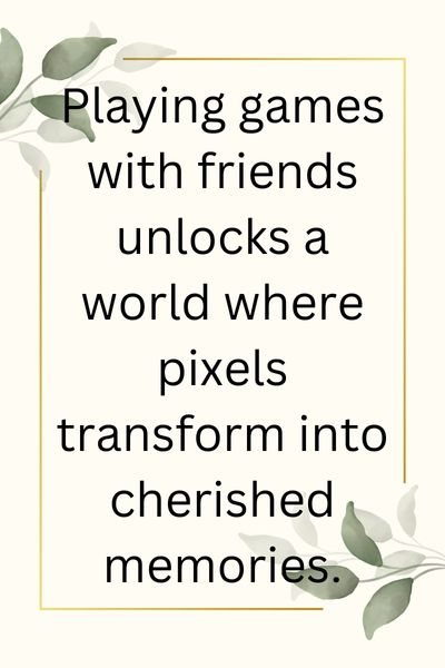 Playing Games With Friends Quotes ()