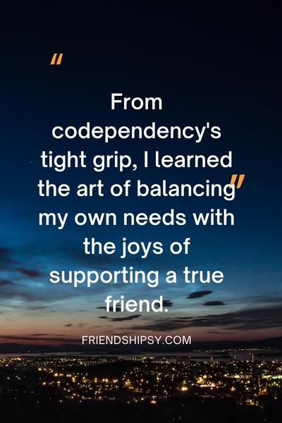 Codependent Friendship Quotes ()