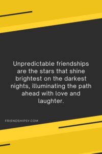 Unpredictable Friendship Quotes ()